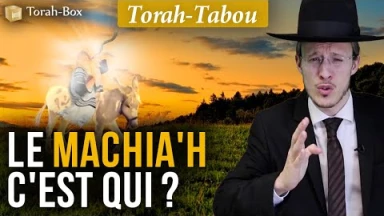 Torah-Tabou : Le Machia’h, c'est qui, c'est quand ?