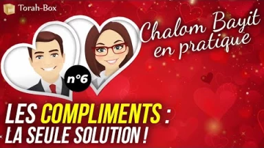 Chalom Bayit en pratique (n°6) - Les Compliments : chemin vers l'amour