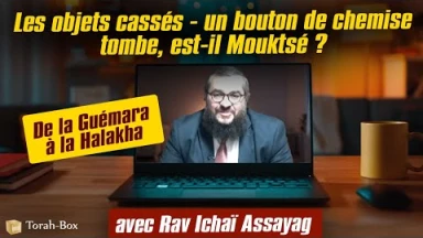 De la Guémara à la Halakha : Les objets cassés - un bouton de chemise tombe, est-il Mouktsé