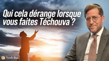 Qui cela dérange lorsque vous faites Téchouva ?