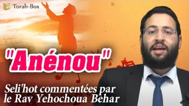 Seli'hot commenté par le Rav Yéhochoua Béhar : "Anénou"