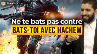 Ne te bats pas contre, bats-toi avec Hachem