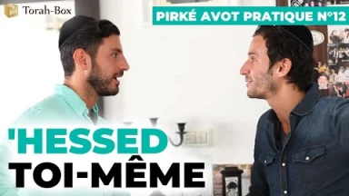 Pirké Avot pratique n°12 - 'Hessed Toi-même