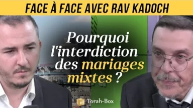 Face à Face avec... Rav Kadoch - Pourquoi l'interdiction des mariages mixtes ?