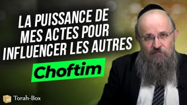 Le message de la Paracha Choftim - La puissance de mes actes pour influencer les autres