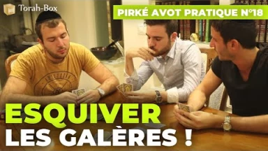 Pirké Avot pratique n°18 - Comment Esquiver les Galères ?