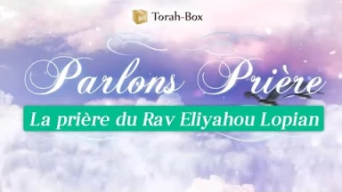 Parlons Prière - La téfila du Rav Eliyahou Lopian