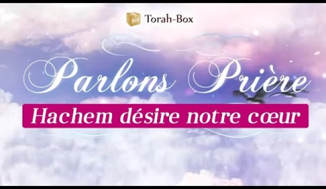 Parlons Prière - Hachem désire notre cœur